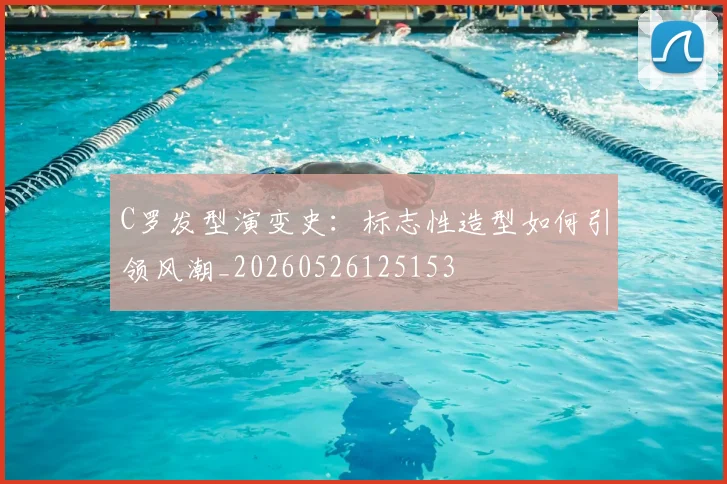C罗发型演变史:标志性造型如何引领风潮_20260526125153