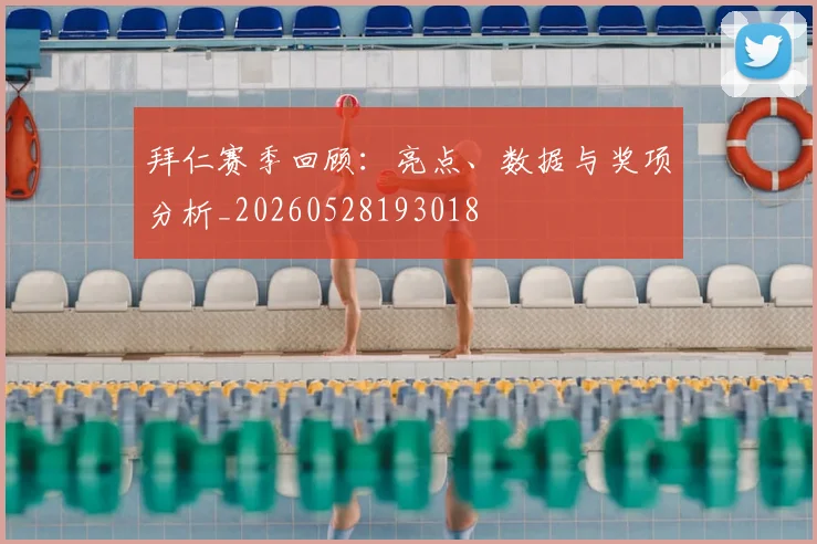拜仁赛季回顾：亮点、数据与奖项分析_20260528193018