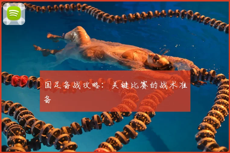 国足备战攻略：关键比赛的战术准备
