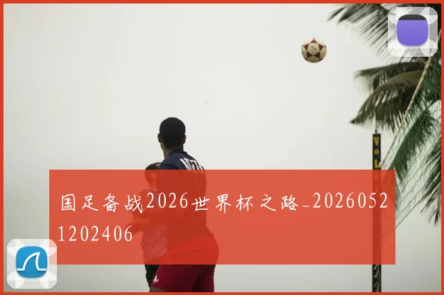 国足备战2026世界杯之路_20260521202406