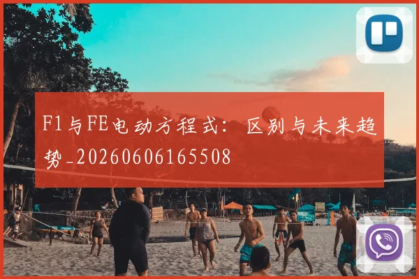 F1与FE电动方程式：区别与未来趋势_20260606165508