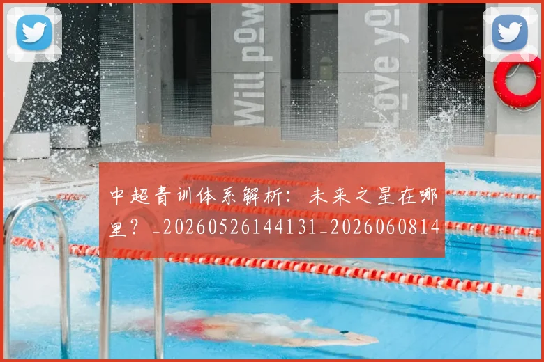 中超青训体系解析:未来之星在哪里?_20260526144131_20260608142346